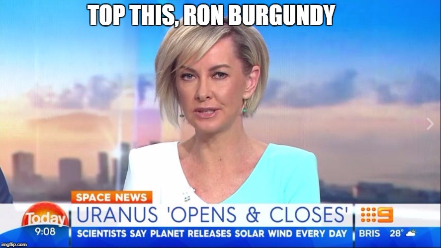TOP THIS, RON BURGUNDY | image tagged in news | made w/ Imgflip meme maker