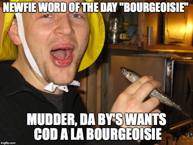 Newfi word of the day | NEWFIE WORD OF THE DAY "BOURGEOISIE"; MUDDER, DA BY'S WANTS COD A LA BOURGEOISIE | image tagged in newfi word of the day | made w/ Imgflip meme maker