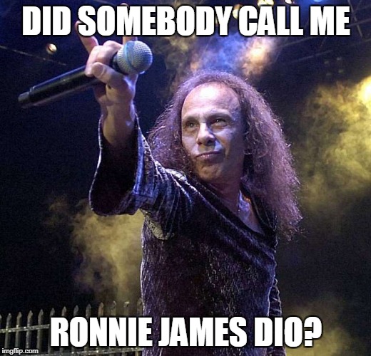 DID SOMEBODY CALL ME RONNIE JAMES DIO? | made w/ Imgflip meme maker