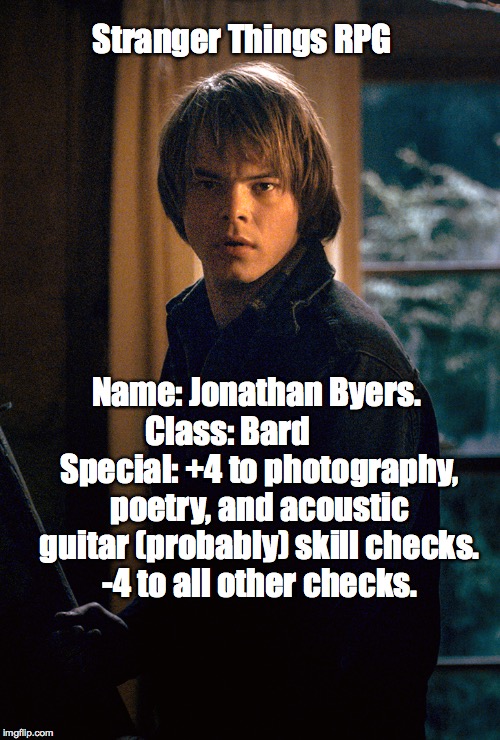 Stranger Things RPG Jonathan BYERS | Stranger Things RPG; Name: Jonathan Byers. Class: Bard
          Special: +4 to photography, poetry, and acoustic guitar (probably) skill checks. -4 to all other checks. | image tagged in stranger things,rpg,dd,jonathan byers | made w/ Imgflip meme maker