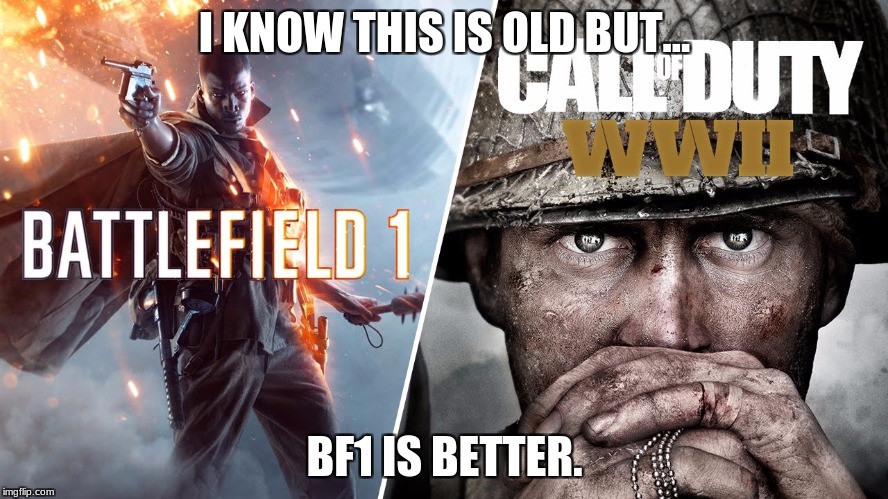 BF1vsCOD IcedTeaMemes | I KNOW THIS IS OLD BUT... BF1 IS BETTER. | image tagged in memes | made w/ Imgflip meme maker