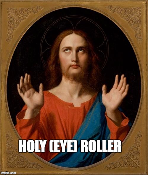 Annoyed Jesus | HOLY (EYE) ROLLER | image tagged in annoyed jesus | made w/ Imgflip meme maker