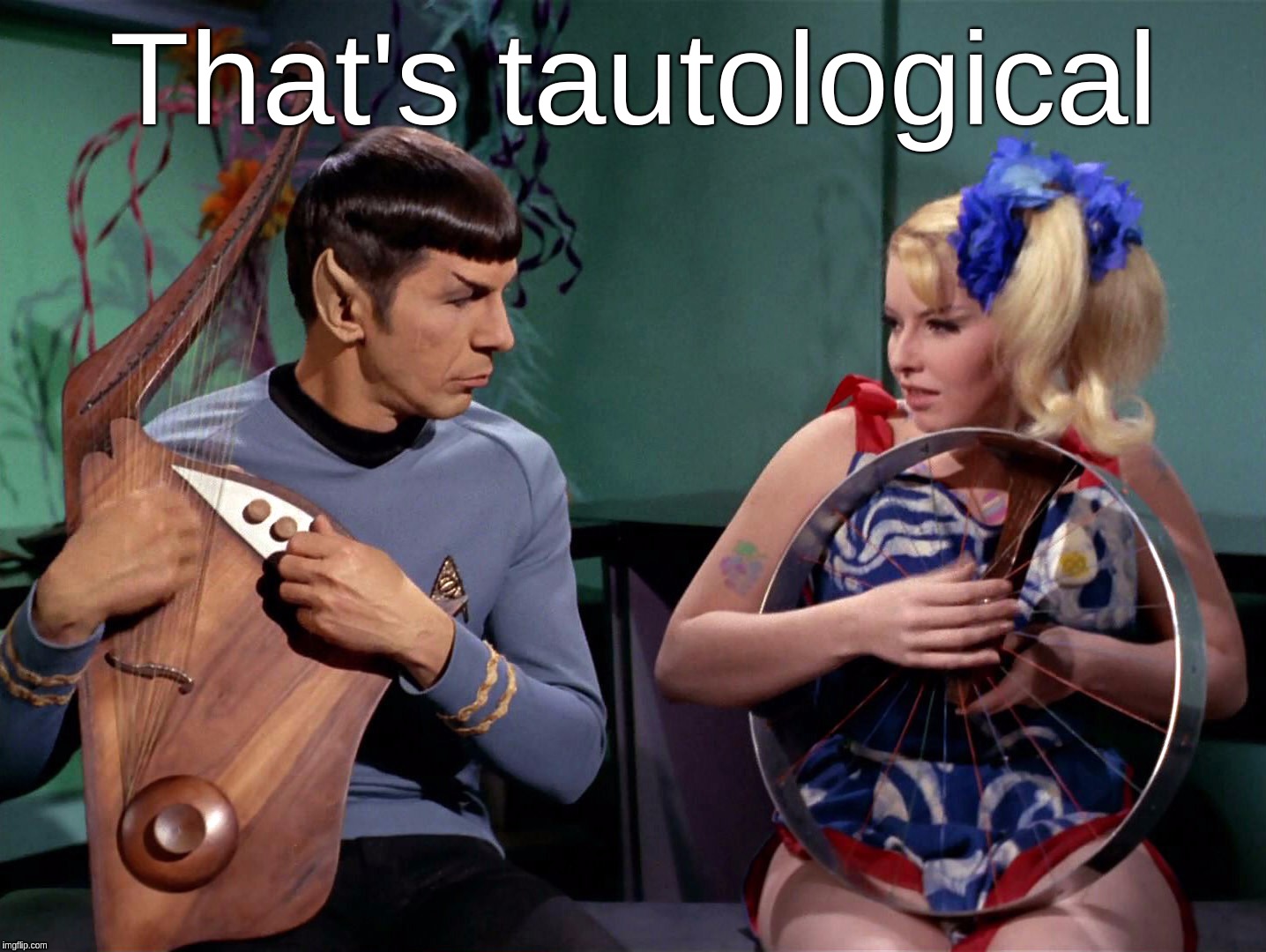 That's tautological | That's tautological | image tagged in star,trek,spock,tautological,logical,illogical | made w/ Imgflip meme maker
