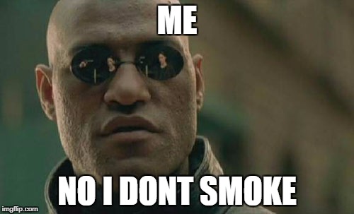 Matrix Morpheus Meme | ME; NO I DONT SMOKE | image tagged in memes,matrix morpheus | made w/ Imgflip meme maker