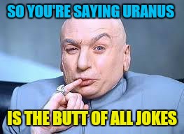 SO YOU'RE SAYING URANUS IS THE BUTT OF ALL JOKES | made w/ Imgflip meme maker