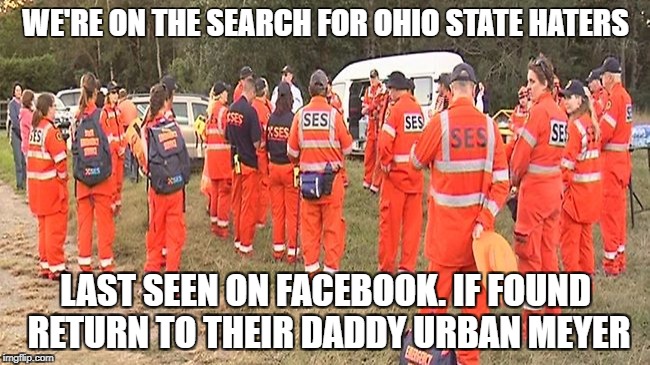  Search party  | WE'RE ON THE SEARCH FOR OHIO STATE HATERS; LAST SEEN ON FACEBOOK. IF FOUND RETURN TO THEIR DADDY URBAN MEYER | image tagged in search party | made w/ Imgflip meme maker