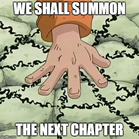Naruto Summoning | WE SHALL SUMMON; THE NEXT CHAPTER | image tagged in naruto summoning | made w/ Imgflip meme maker