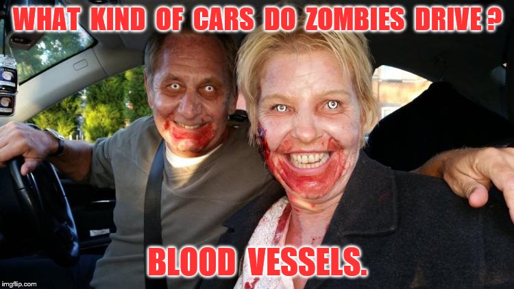 Zombies driving cars | WHAT  KIND  OF  CARS  DO  ZOMBIES  DRIVE ? BLOOD  VESSELS. | image tagged in memes,zombies,automobiles,blood,funny | made w/ Imgflip meme maker