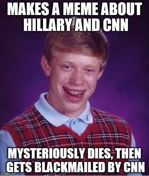 When you participate in two meme wars at once | MAKES A MEME ABOUT HILLARY AND CNN; MYSTERIOUSLY DIES, THEN GETS BLACKMAILED BY CNN | image tagged in memes,bad luck brian | made w/ Imgflip meme maker