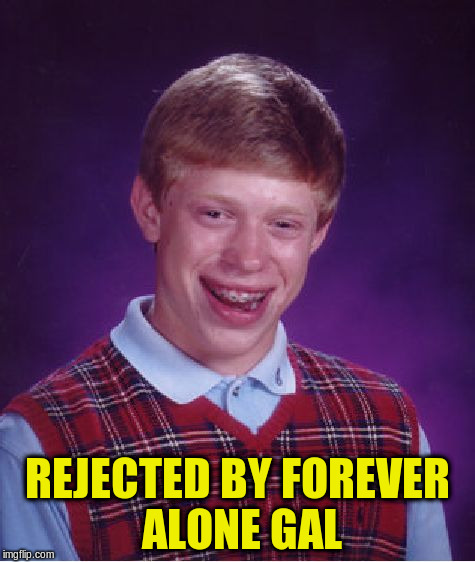 Bad Luck Brian Meme | REJECTED BY FOREVER ALONE GAL | image tagged in memes,bad luck brian | made w/ Imgflip meme maker