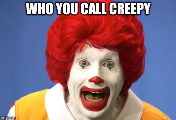 WHO YOU CALL CREEPY | made w/ Imgflip meme maker