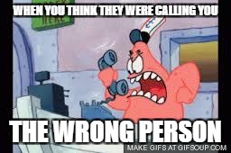 no this is patrick | WHEN YOU THINK THEY WERE CALLING YOU; THE WRONG PERSON | image tagged in no this is patrick | made w/ Imgflip meme maker