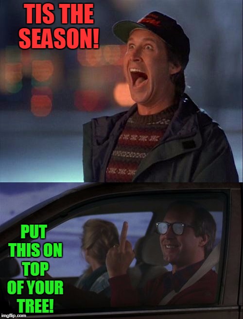 Christmas Beginning To End!  | TIS THE SEASON! PUT THIS ON TOP OF YOUR TREE! | image tagged in christmas,chevy chase's day off | made w/ Imgflip meme maker
