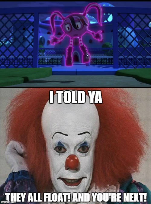 They All Float, Cyli. They Float. | I TOLD YA; THEY ALL FLOAT! AND YOU'RE NEXT! | image tagged in pennywise,pac-man | made w/ Imgflip meme maker