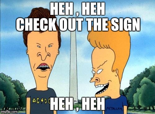 CHECK OUT THE SIGN | image tagged in beavis and butthead | made w/ Imgflip meme maker