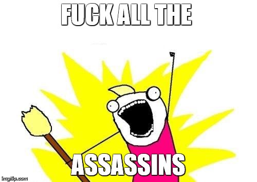 X All The Y Meme | F**K ALL THE ASSASSINS | image tagged in memes,x all the y | made w/ Imgflip meme maker