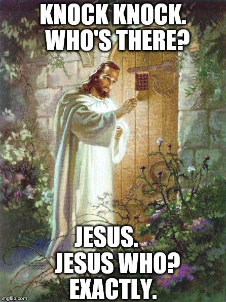 KNOCK KNOCK. 
WHO'S THERE? JESUS.            JESUS WHO?         EXACTLY. | image tagged in jesus | made w/ Imgflip meme maker