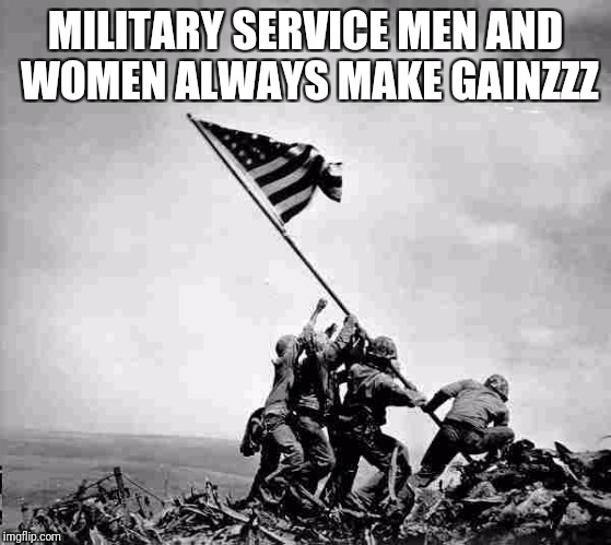 Veterans day gainzzz | MILITARY SERVICE MEN AND WOMEN ALWAYS MAKE GAINZZZ | image tagged in gym,military,veterans day | made w/ Imgflip meme maker