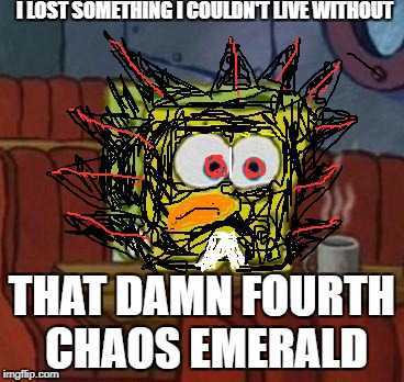 Lonely Spongebob | I LOST SOMETHING I COULDN'T LIVE WITHOUT; THAT DAMN FOURTH CHAOS EMERALD | image tagged in lonely spongebob | made w/ Imgflip meme maker