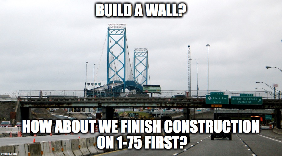 BUILD A WALL? HOW ABOUT WE FINISH CONSTRUCTION ON 1-75 FIRST? | made w/ Imgflip meme maker