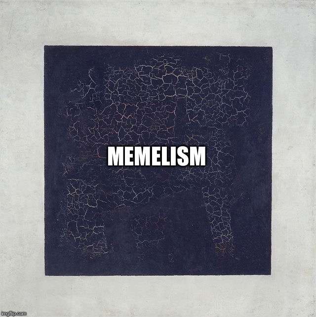 Memelism  | MEMELISM | image tagged in memelism | made w/ Imgflip meme maker