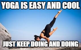 YOGA | YOGA IS EASY AND COOL; JUST KEEP DOING AND DOING | image tagged in just do it | made w/ Imgflip meme maker