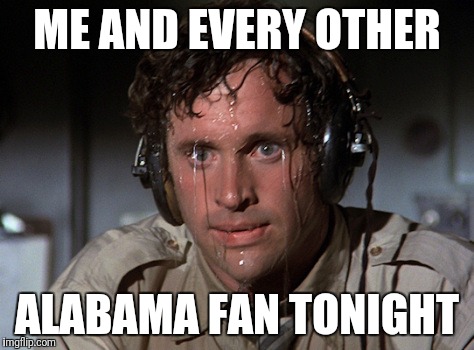 Nervous | ME AND EVERY OTHER; ALABAMA FAN TONIGHT | image tagged in nervous | made w/ Imgflip meme maker
