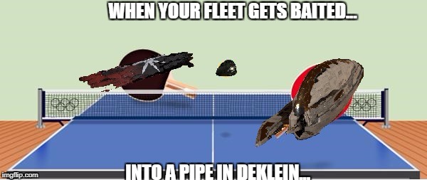 WHEN YOUR FLEET GETS BAITED... INTO A PIPE IN DEKLEIN... | image tagged in ping pong with the supers | made w/ Imgflip meme maker