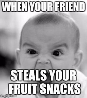 Angry Baby Meme | WHEN YOUR FRIEND; STEALS YOUR FRUIT SNACKS | image tagged in memes,angry baby | made w/ Imgflip meme maker