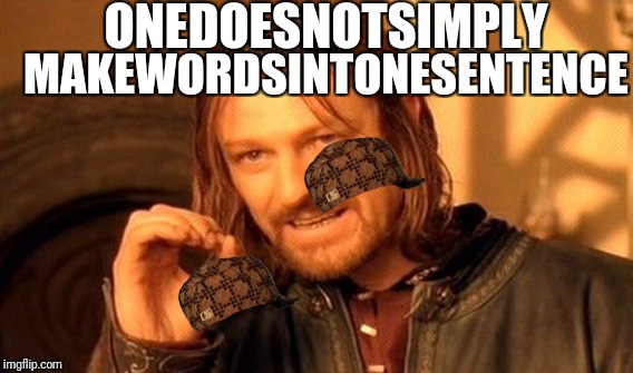 One Does Not Simply | ONEDOESNOTSIMPLY; MAKEWORDSINTONESENTENCE | image tagged in memes,one does not simply,scumbag | made w/ Imgflip meme maker