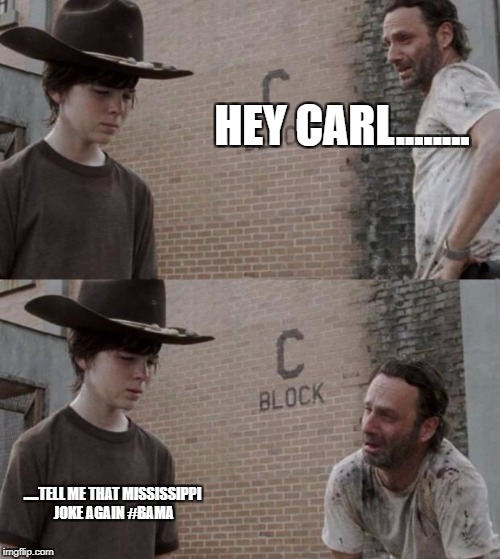 Rick and Carl Meme | HEY CARL........ .....TELL ME THAT MISSISSIPPI JOKE AGAIN #BAMA | image tagged in memes,rick and carl | made w/ Imgflip meme maker