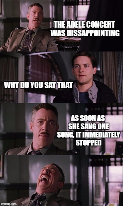 Jokes into Memes | THE ADELE CONCERT WAS DISSAPPOINTING; WHY DO YOU SAY THAT; AS SOON AS SHE SANG ONE SONG, IT IMMEDIATELY STOPPED | image tagged in memes,spiderman laugh,norm macdonald joke | made w/ Imgflip meme maker
