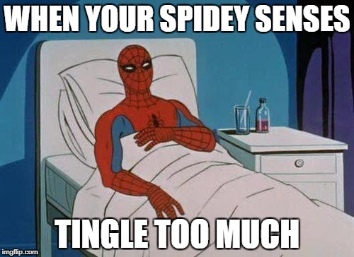 Spiderman Hospital Meme | WHEN YOUR SPIDEY SENSES; TINGLE TOO MUCH | image tagged in memes,spiderman hospital,spiderman | made w/ Imgflip meme maker