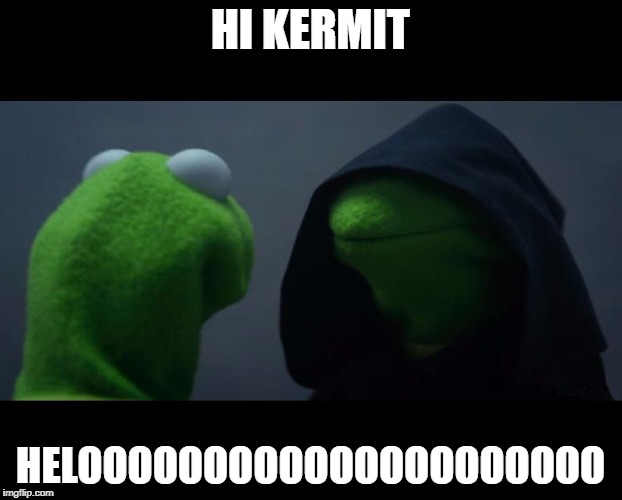 Evil Kermit Meme | HI KERMIT; HELOOOOOOOOOOOOOOOOOOOOO | image tagged in evil kermit meme | made w/ Imgflip meme maker