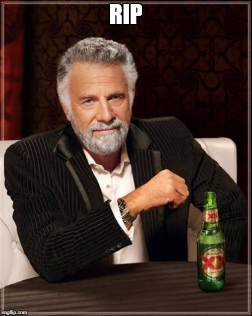 The Most Interesting Man In The World Meme | RIP | image tagged in memes,the most interesting man in the world | made w/ Imgflip meme maker