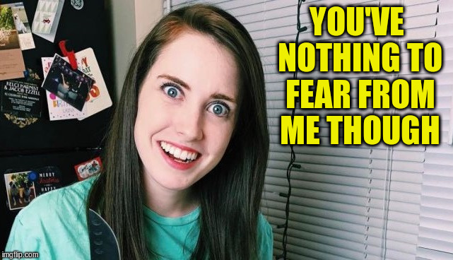YOU'VE NOTHING TO FEAR FROM ME THOUGH | made w/ Imgflip meme maker