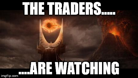 Eye Of Sauron | THE TRADERS..... ....ARE WATCHING | image tagged in memes,eye of sauron | made w/ Imgflip meme maker