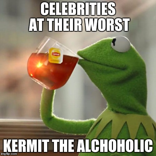But That's None Of My Business Meme | CELEBRITIES AT THEIR WORST; KERMIT THE ALCHOHOLIC | image tagged in memes,but thats none of my business,kermit the frog | made w/ Imgflip meme maker