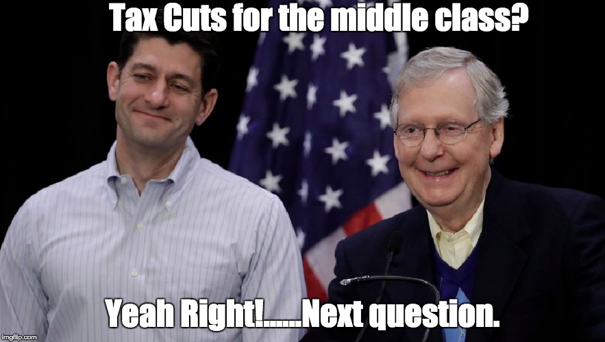 GOP Tax Cuts | Tax Cuts for the middle class? Yeah Right!......Next question. | image tagged in paul ryan,mitch mcconnell,tax reform,tax cuts,republicans,gop | made w/ Imgflip meme maker