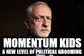 Corbyn momentum kids | MOMENTUM KIDS; A NEW LEVEL OF POLITICAL GROOMING | image tagged in corbyn momentum kids - a whole new level of political grooming | made w/ Imgflip meme maker