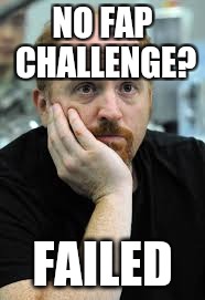 NO FAP CHALLENGE? FAILED | made w/ Imgflip meme maker