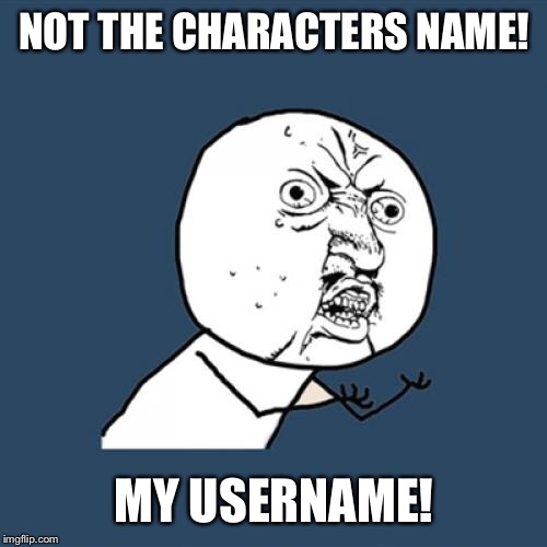 Y U No Meme | NOT THE CHARACTERS NAME! MY USERNAME! | image tagged in memes,y u no | made w/ Imgflip meme maker