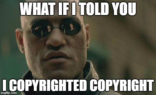 Matrix Morpheus | WHAT IF I TOLD YOU; I COPYRIGHTED COPYRIGHT | image tagged in memes,matrix morpheus | made w/ Imgflip meme maker