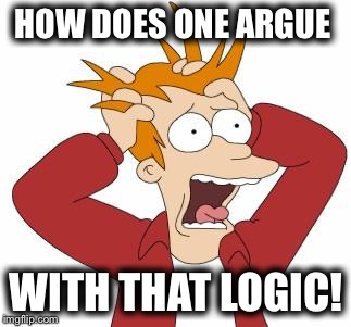 HOW DOES ONE ARGUE WITH THAT LOGIC! | made w/ Imgflip meme maker