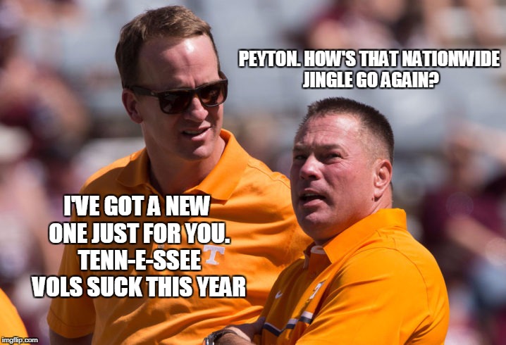 Ya gotta believe Jones is on his way out the door... | PEYTON. HOW'S THAT NATIONWIDE JINGLE GO AGAIN? I'VE GOT A NEW ONE JUST FOR YOU. TENN-E-SSEE VOLS SUCK THIS YEAR | image tagged in peyton manning,college football | made w/ Imgflip meme maker