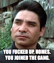 YOU FUCKED UP, HOMES. YOU JOINED THE GANG. | made w/ Imgflip meme maker