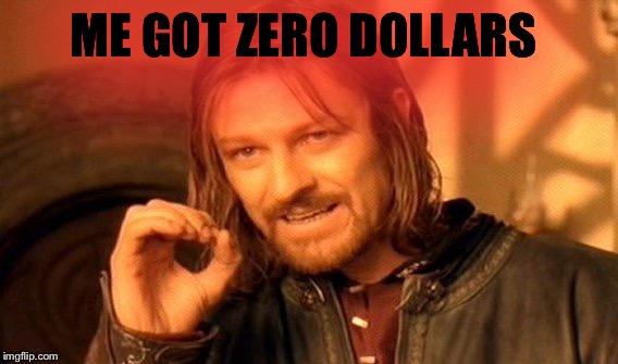 One Does Not Simply Meme | ME GOT ZERO DOLLARS | image tagged in memes,one does not simply | made w/ Imgflip meme maker