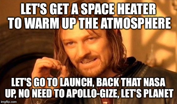 One Does Not Simply Meme | LET'S GET A SPACE HEATER TO WARM UP THE ATMOSPHERE LET'S GO TO LAUNCH, BACK THAT NASA UP, NO NEED TO APOLLO-GIZE, LET'S PLANET | image tagged in memes,one does not simply | made w/ Imgflip meme maker