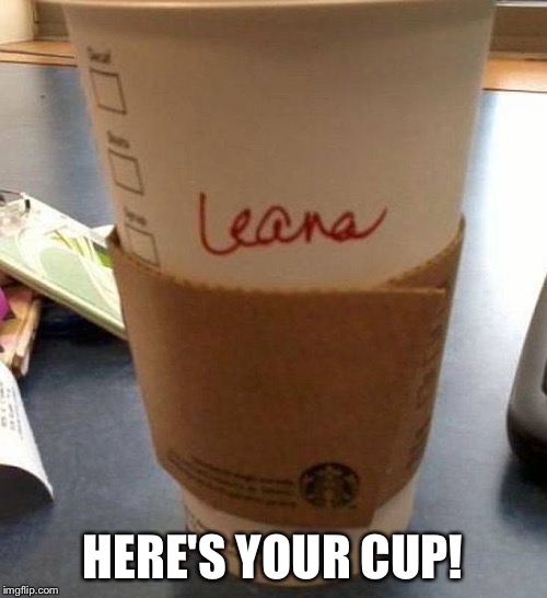 HERE'S YOUR CUP! | made w/ Imgflip meme maker