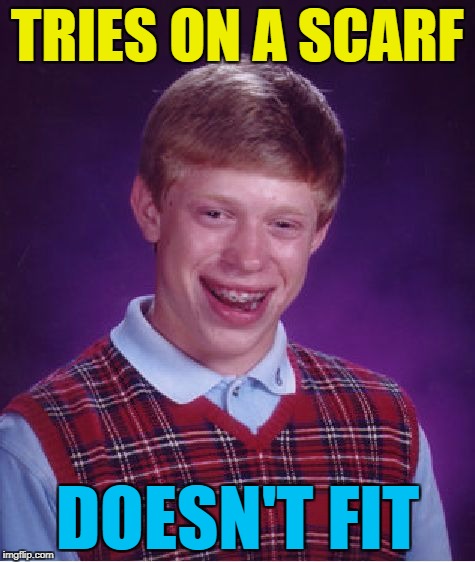 Bad Luck Brian Meme | TRIES ON A SCARF DOESN'T FIT | image tagged in memes,bad luck brian | made w/ Imgflip meme maker